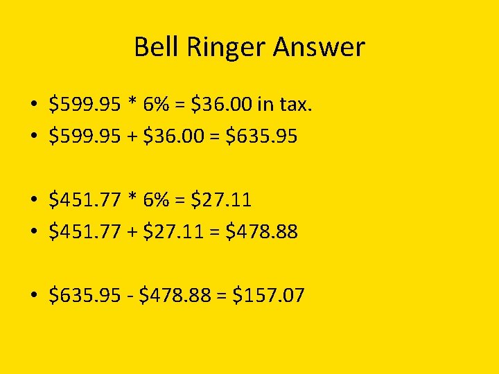 Bell Ringer Answer • $599. 95 * 6% = $36. 00 in tax. •