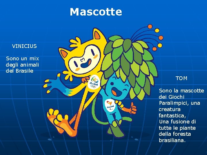 Mascotte VINICIUS Sono un mix degli animali del Brasile TOM Sono la mascotte dei