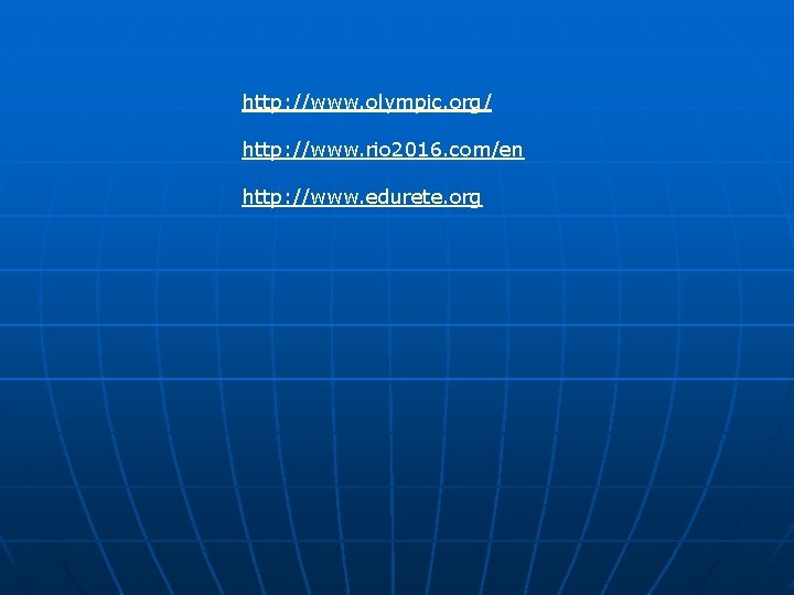 http: //www. olympic. org/ http: //www. rio 2016. com/en http: //www. edurete. org 