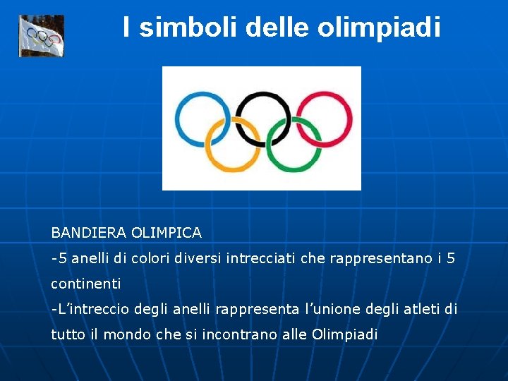 I simboli delle olimpiadi BANDIERA OLIMPICA -5 anelli di colori diversi intrecciati che rappresentano