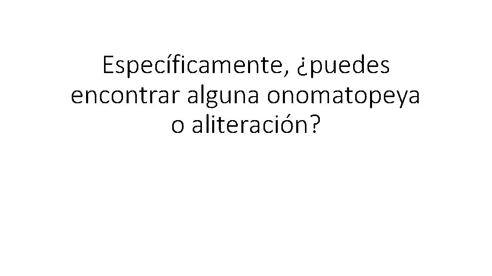 Específicamente, ¿puedes encontrar alguna onomatopeya o aliteración? 