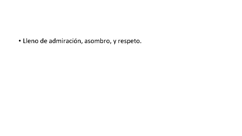  • Lleno de admiración, asombro, y respeto. 