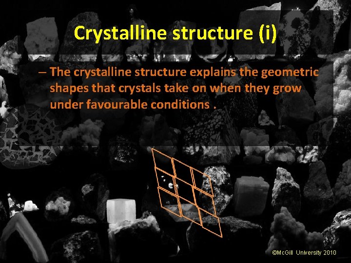 Crystalline structure (i) – The crystalline structure explains the geometric shapes that crystals take