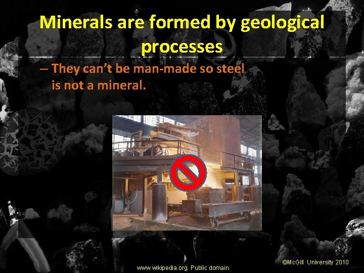 Minerals are formed by geological processes – They can’t be man-made so steel is