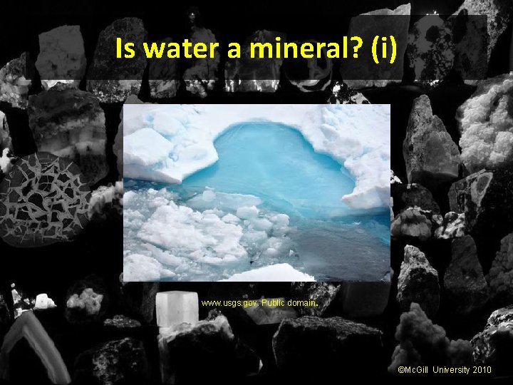Is water a mineral? (i) www. usgs. gov. Public domain. ©Mc. Gill University 2010