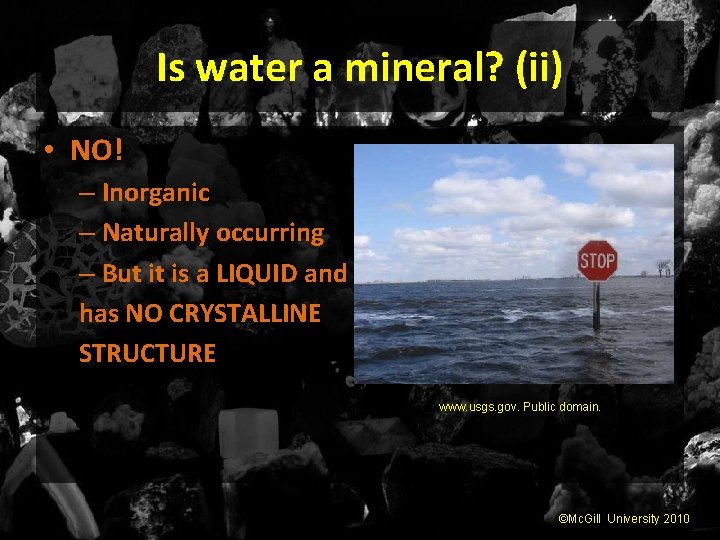 Is water a mineral? (ii) • NO! – Inorganic – Naturally occurring – But
