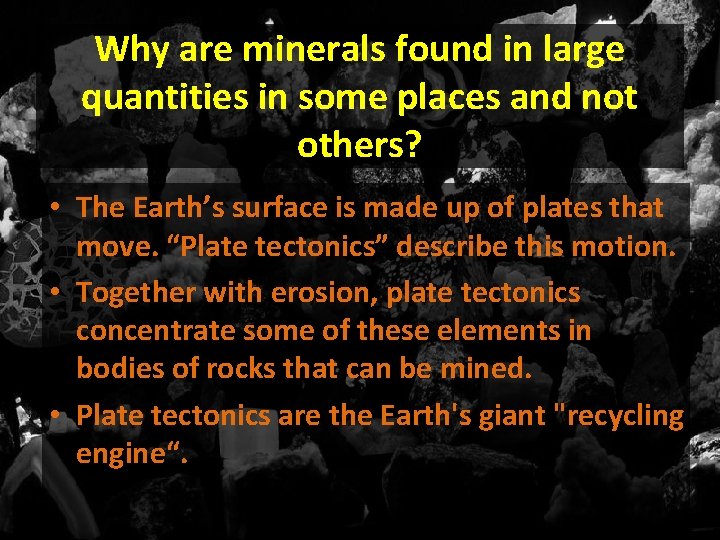 Why are minerals found in large quantities in some places and not others? •