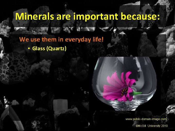 Minerals are important because: We use them in everyday life! • Glass (Quartz) www.