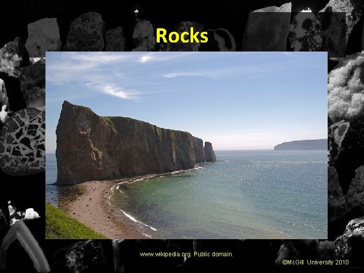 Rocks www. wikipedia. org. Public domain. ©Mc. Gill University 2010 