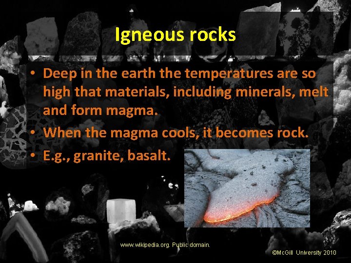 Igneous rocks • Deep in the earth the temperatures are so high that materials,