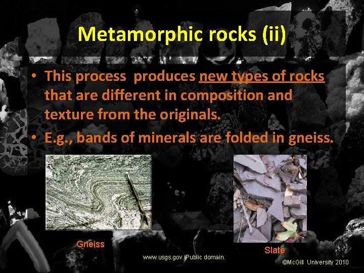 Metamorphic rocks (ii) • This process produces new types of rocks that are different