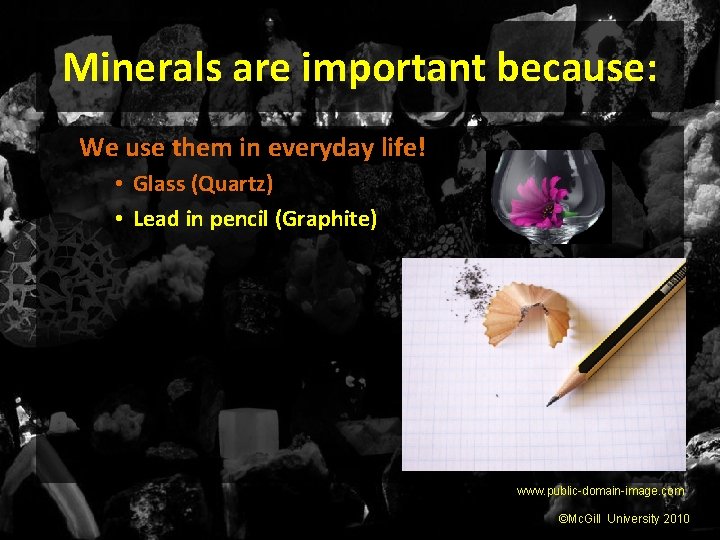 Minerals are important because: We use them in everyday life! • Glass (Quartz) •