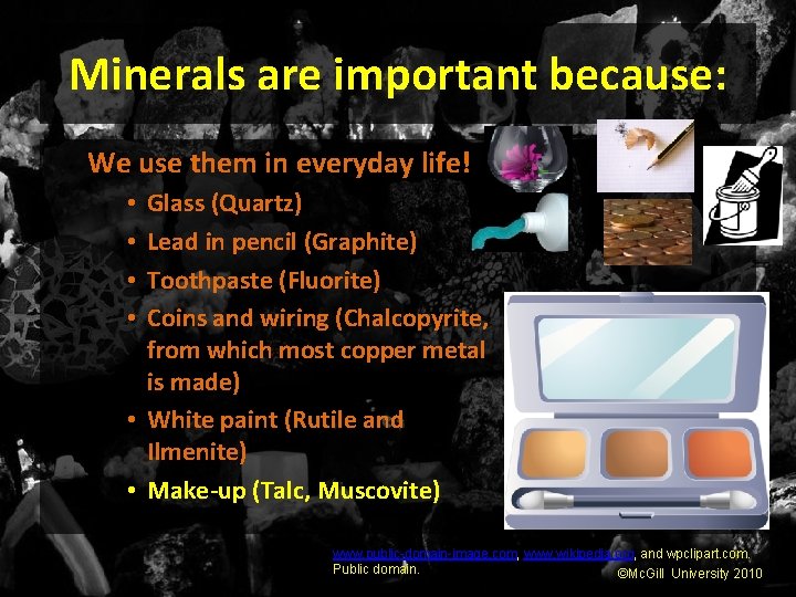 Minerals are important because: We use them in everyday life! Glass (Quartz) Lead in