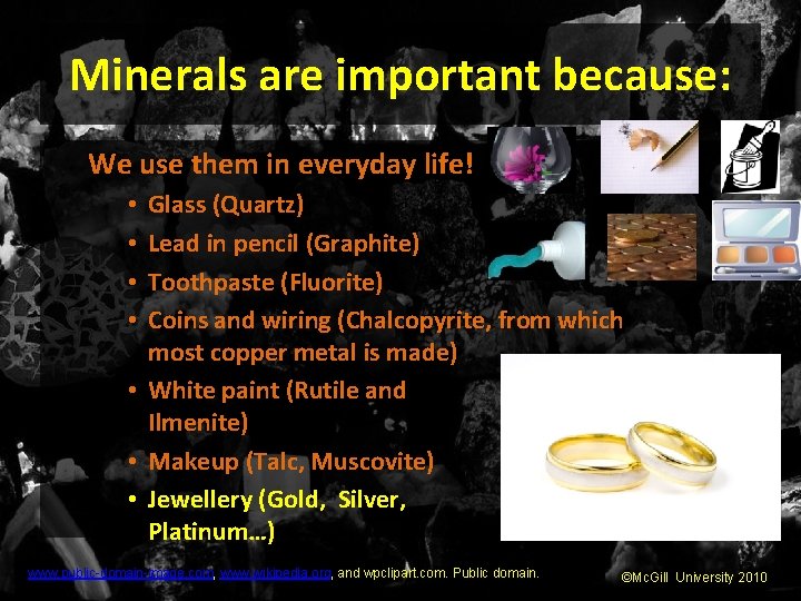 Minerals are important because: We use them in everyday life! Glass (Quartz) Lead in