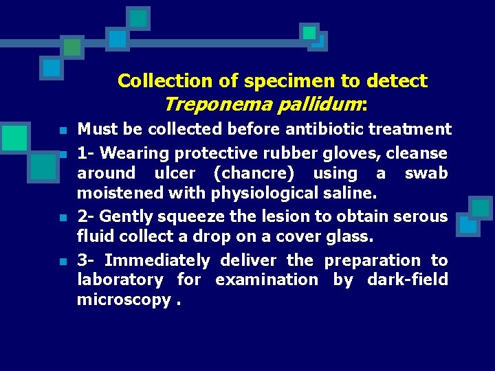 Collection of specimen to detect Treponema pallidum: n n Must be collected before antibiotic