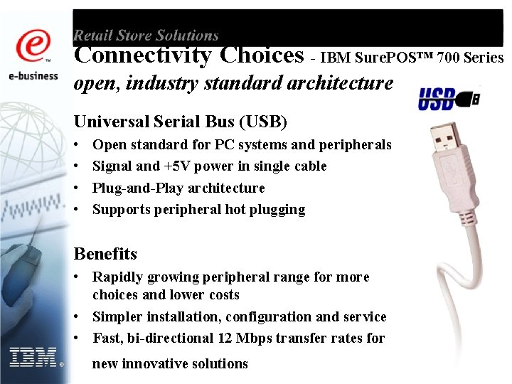 Connectivity Choices - IBM Sure. POS™ 700 Series open, industry standard architecture Universal Serial