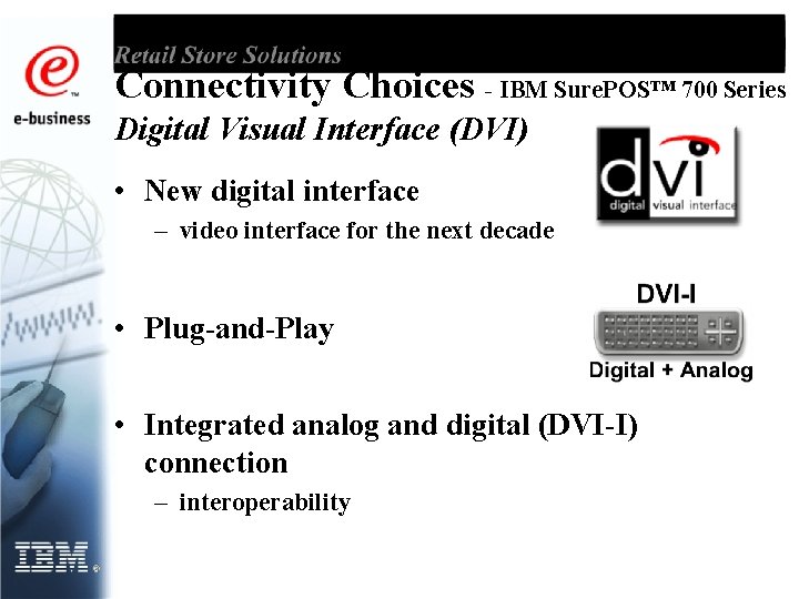 Connectivity Choices - IBM Sure. POS™ 700 Series Digital Visual Interface (DVI) • New