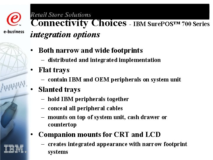 Connectivity Choices - IBM Sure. POS™ 700 Series integration options • Both narrow and