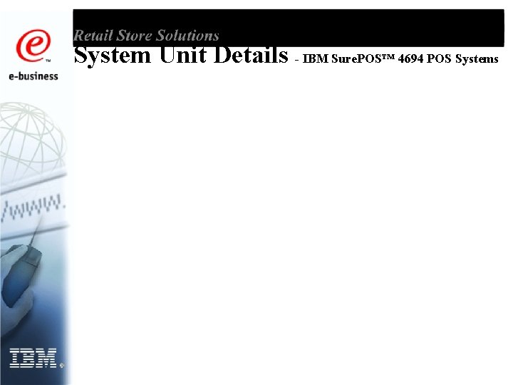 System Unit Details - IBM Sure. POS™ 4694 POS Systems 