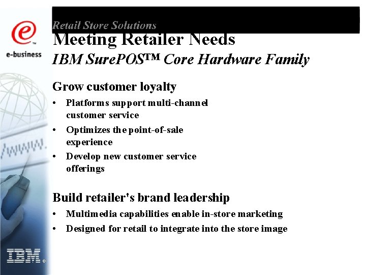 Meeting Retailer Needs IBM Sure. POS™ Core Hardware Family Grow customer loyalty • Platforms