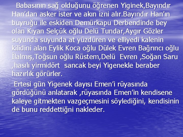 Babasının sağ olduğunu öğrenen Yiginek, Bayındır Han’dan asker ister ve akın izni alır. Bayındır