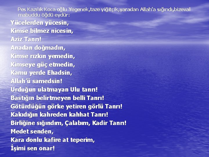 Pes Kazılık Koca oğlu Yegenek, taze yiğitçik, yaradan Allah’a sığındı, bizeval mabuddu öğdü eydür: