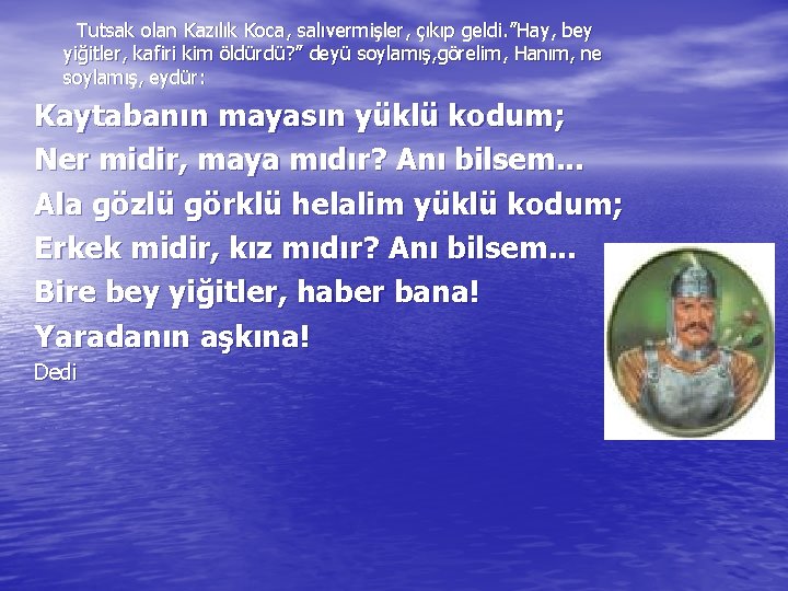 Tutsak olan Kazılık Koca, salıvermişler, çıkıp geldi. ”Hay, bey yiğitler, kafiri kim öldürdü? ”