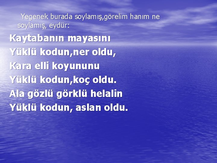 Yegenek burada soylamış, görelim hanım ne soylamış, eydür: Kaytabanın mayasını Yüklü kodun, ner oldu,