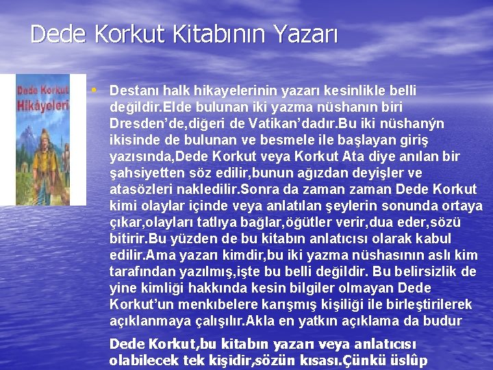 Dede Korkut Kitabının Yazarı • Destanı halk hikayelerinin yazarı kesinlikle belli değildir. Elde bulunan