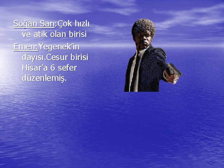 Soğan Sarı: Çok hızlı ve atik olan birisi Emen: Yegenek’in dayısı. Cesur birisi Hisar’a