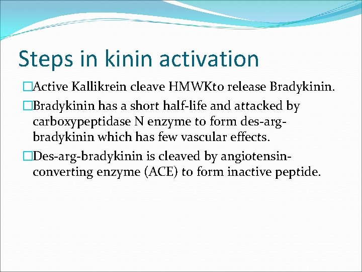Steps in kinin activation �Active Kallikrein cleave HMWKto release Bradykinin. �Bradykinin has a short