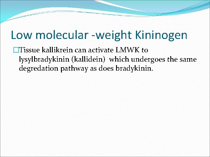 Low molecular -weight Kininogen �Tissue kallikrein can activate LMWK to lysylbradykinin (kallidein) which undergoes