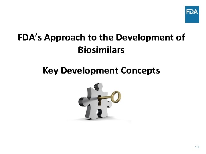 FDA’s Approach to the Development of Biosimilars Key Development Concepts 13 