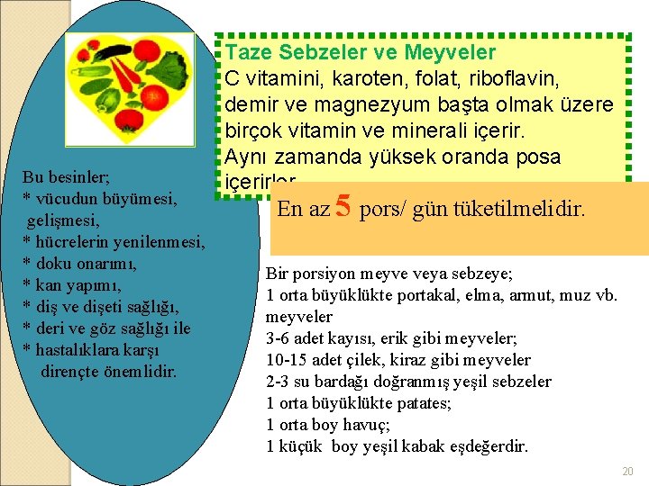 Bu besinler; * vücudun büyümesi, gelişmesi, * hücrelerin yenilenmesi, * doku onarımı, * kan