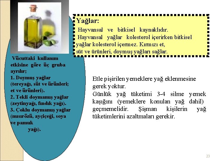 Yağlar: Hayvansal ve bitkisel kaynaklıdır. Hayvansal yağlar kolesterol içerirken bitkisel yağlar kolesterol içermez. Kırmızı