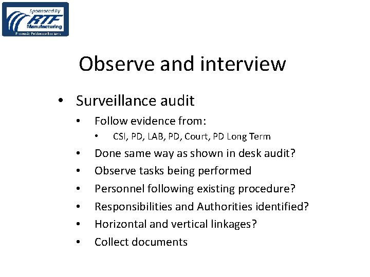 Observe and interview • Surveillance audit • Follow evidence from: • • CSI, PD,