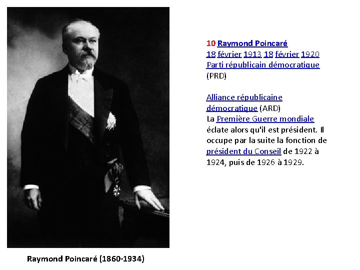 10 Raymond Poincaré 18 février 1913 18 février 1920 Parti républicain démocratique (PRD) Alliance