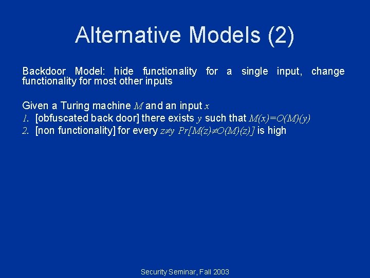 Alternative Models (2) Backdoor Model: hide functionality for a single input, change functionality for
