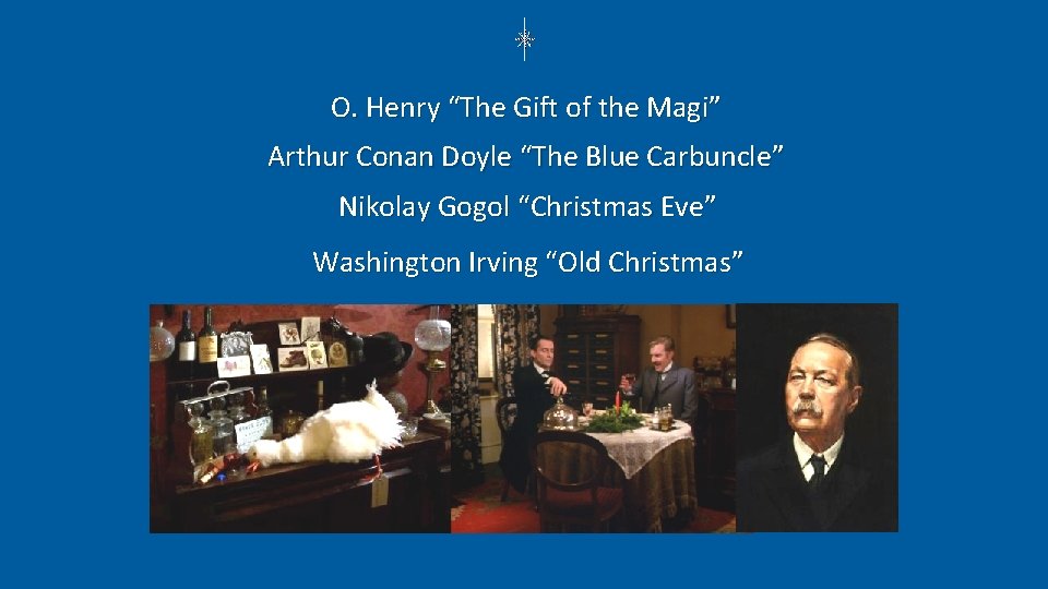 O. Henry “The Gift of the Magi” Arthur Conan Doyle “The Blue Carbuncle” Nikolay
