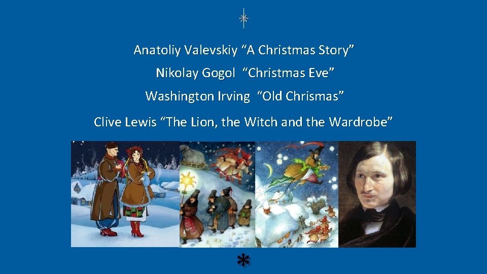 Anatoliy Valevskiy “A Christmas Story” Nikolay Gogol “Christmas Eve” Washington Irving “Old Chrismas” Clive