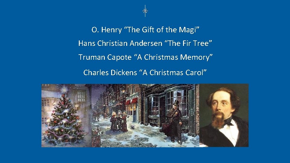 O. Henry “The Gift of the Magi” Hans Christian Andersen “The Fir Tree” Truman