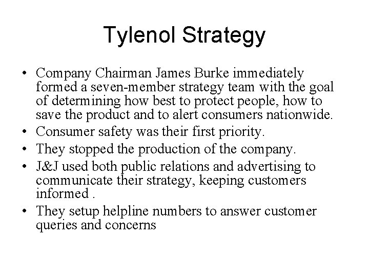 Tylenol Strategy • Company Chairman James Burke immediately formed a seven-member strategy team with