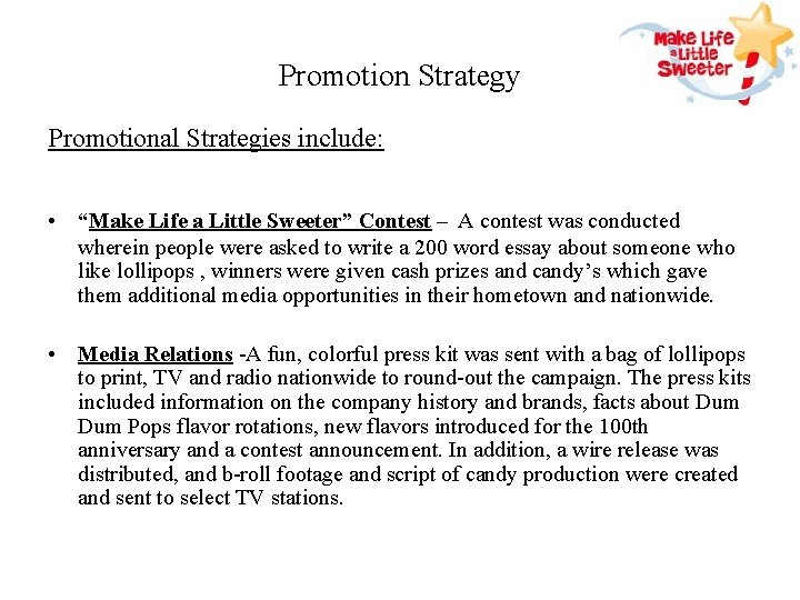 Promotion Strategy Promotional Strategies include: • “Make Life a Little Sweeter” Contest – A