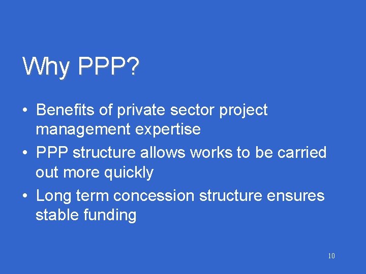 Why PPP? • Benefits of private sector project management expertise • PPP structure allows