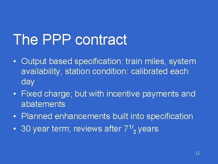 The PPP contract • Output based specification: train miles, system availability, station condition: calibrated