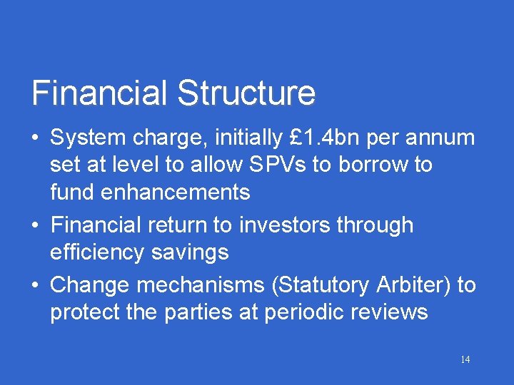 Financial Structure • System charge, initially £ 1. 4 bn per annum set at