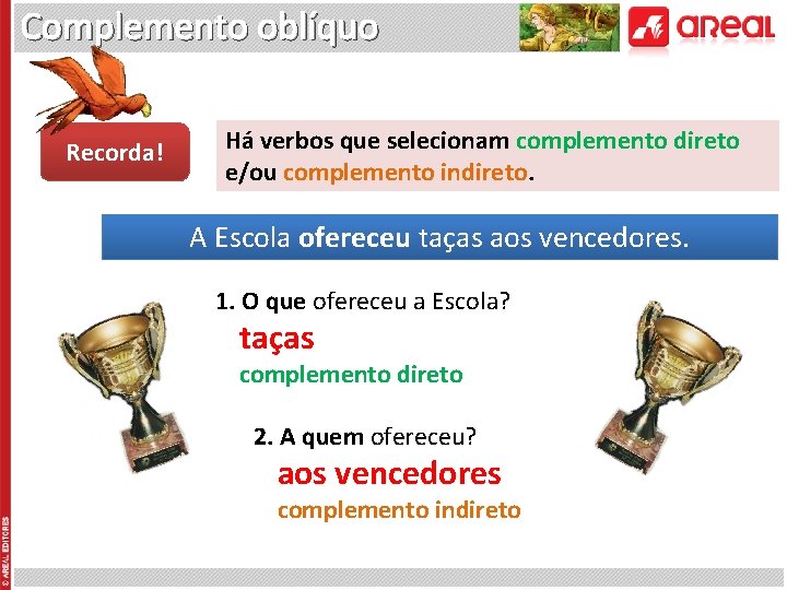 Complemento oblíquo Recorda! Há verbos que selecionam complemento direto e/ou complemento indireto. A Escola