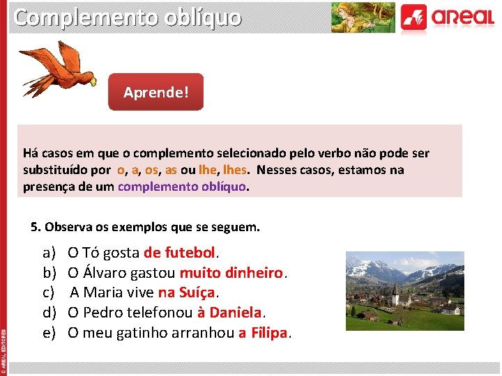 Complemento oblíquo Aprende! Há casos em que o complemento selecionado pelo verbo não pode