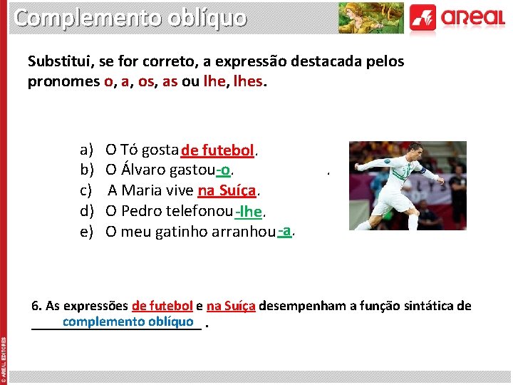 Complemento oblíquo Substitui, se for correto, a expressão destacada pelos pronomes o, a, os,