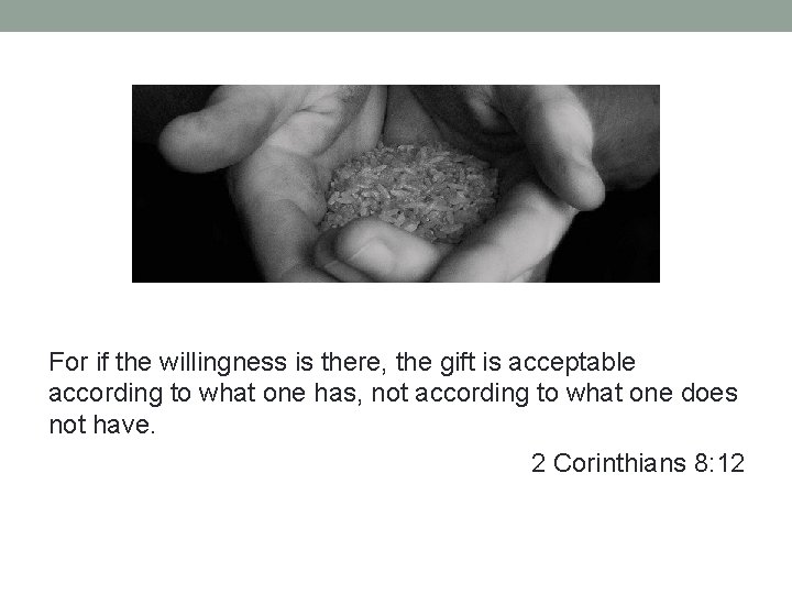 For if the willingness is there, the gift is acceptable according to what one